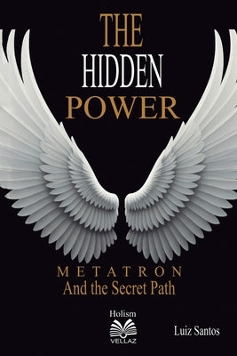 The Hidden Power - Metatron and the Secret Path by Santos, Luiz