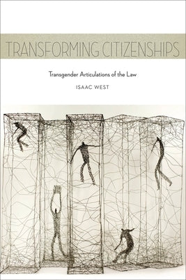 Transforming Citizenships: Transgender Articulations of the Law by West, Isaac