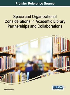 Space and Organizational Considerations in Academic Library Partnerships and Collaborations by Doherty, Brian