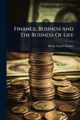 Finance, Business And The Business Of Life by Forbes, Bertie Charles