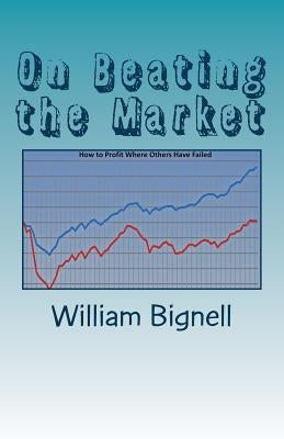 On Beating the Market: How to Profit Where Others Have Failed by Bignell, William J.