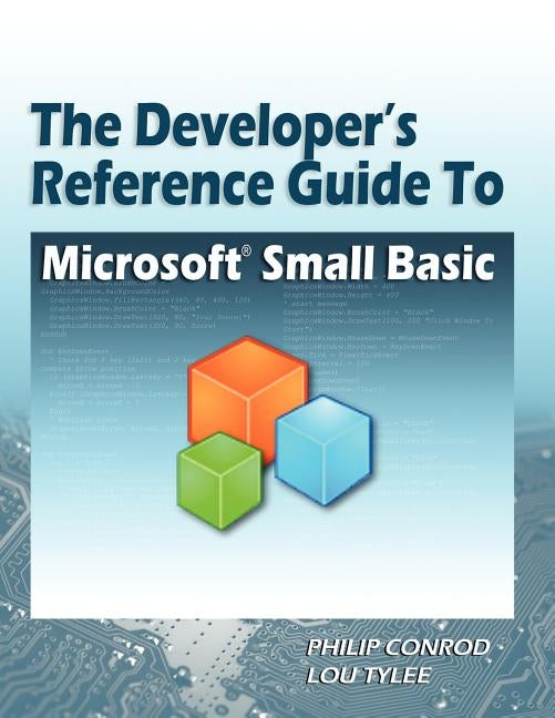 The Developer's Reference Guide to Microsoft Small Basic by Conrod, Philip