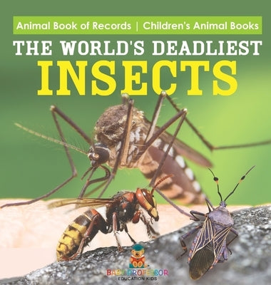 The World's Deadliest Insects - Animal Book of Records Children's Animal Books by Baby Professor