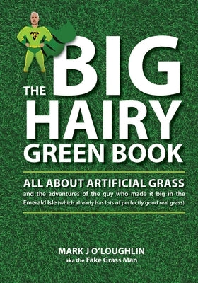The Big Hairy Green Book: All About Artificial Grass by O'Loughlin, Mark J.