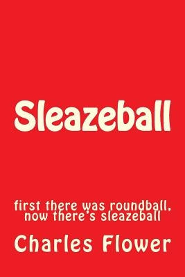 Sleazeball: first there was roundball, now there's sleazeball by Flower, Charles Edison