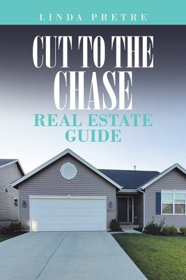 Cut to the Chase Real Estate Guide by Pretre, Linda