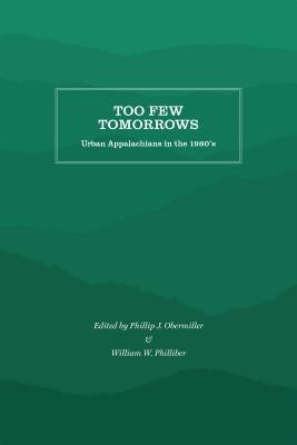 Too Few Tomorrows: Urban Appalachians in the 1980's by Obermiller, Phillip