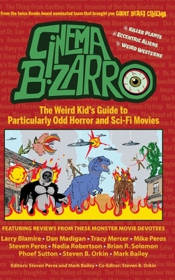 Cinema Bizarro - The Weird Kid's Guide to Particularly Odd Horror and Sci-Fi Movies by Peros, Steven