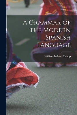 A Grammar of the Modern Spanish Language by William Ireland Knapp