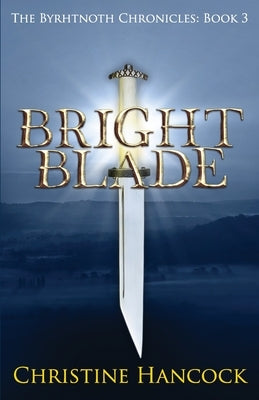 Bright Blade: The Byrhtnoth Chronicles: Book 3 by Hancock, Christine