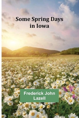 Some Spring Days in Iowa by Lazell, Frederick John