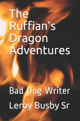 The Ruffian's Dragon Adventures: Bad Dog Writer by Busby, Leroy, Sr.