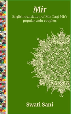 Mir: English Translation of Mir Taqi Mir's popular Urdu couplets by Sani, Swati