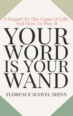 Your Word Is Your Wand: A Sequel To The Game of Life and How To Play It by Logan, Dennis