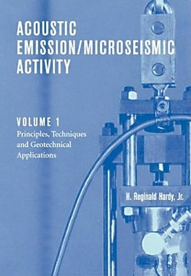 Acoustic Emission/Microseismic Activity: Volume 1: Principles, Techniques and Geotechnical Applications by Hardy