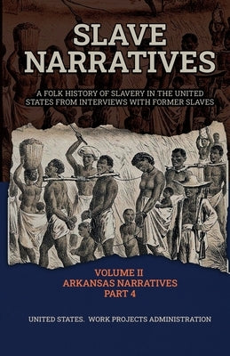 Slave Narratives Volume II Arkansas Narratives Part 4 by Administration, Wp