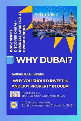Why Dubai?: Why You Should Invest in and Buy Property in Dubai A Smart Guide to Property Investment, Residency, and Opportunity in Dubai by Organization, Think Decision Lab