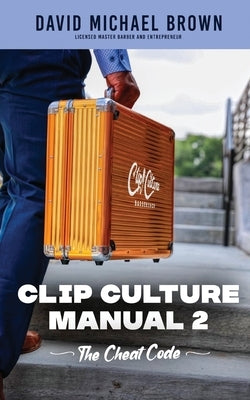 Clip Culture Manual 2: The Cheat Code by Brown, David Michael