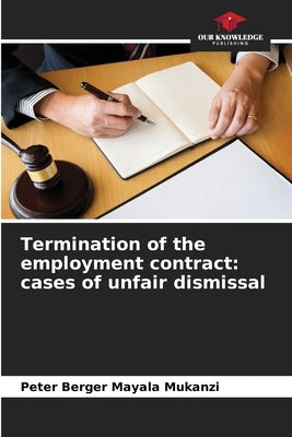 Termination of the employment contract: cases of unfair dismissal by Mayala Mukanzi, Peter Berger