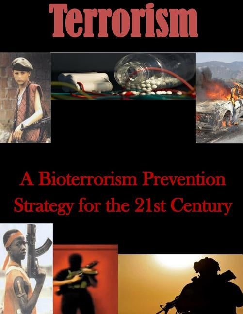 A Bioterrorism Prevention Strategy for the 21st Century by U. S. Army War College