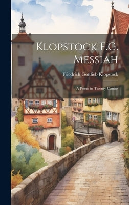 Klopstock F.G. Messiah: A Poem in Twenty Cantos by Klopstock, Friedrich Gottlieb