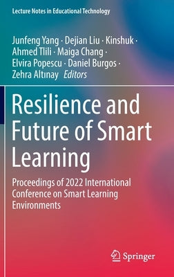 Resilience and Future of Smart Learning: Proceedings of 2022 International Conference on Smart Learning Environments by Yang, Junfeng