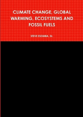 Climate Change, Global Warming, Ecosystems and Fossil Fuels by Esomba, Steve