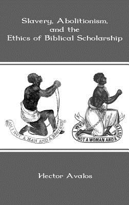 Slavery, Abolitionism, and the Ethics of Biblical Scholarship by Avalos, Hector