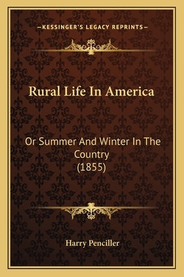 Rural Life In America: Or Summer And Winter In The Country (1855) by Penciller, Harry