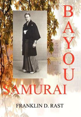 Bayou Samurai by Rast, Franklin D.