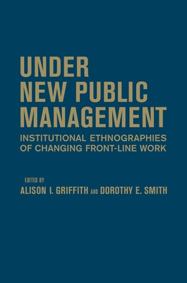 Under New Public Management: Institutional Ethnographies of Changing Front-Line Work by Griffith, Alison I.