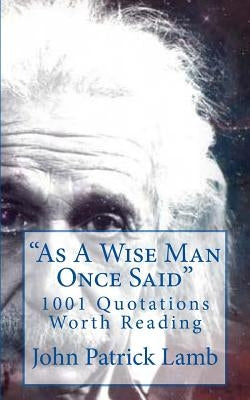 "As A Wise Man Once Said": 1001 Quotations Worth Reading by Lamb, John Patrick