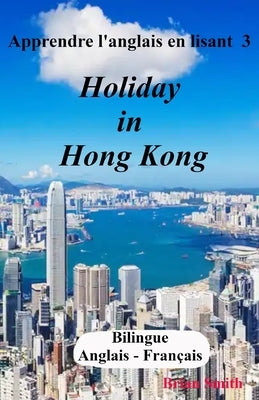 Apprendre l'anglais en lisant 3: Holiday in Hong Kong by Smith, Brian