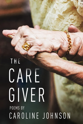 The Caregiver: Poems by Johnson, Caroline