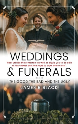 Weddings and Funerals...The Good The Bad and the Ugly by Black, James R.