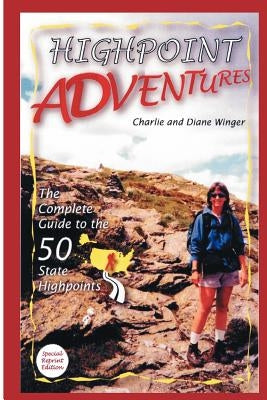 Highpoint Adventures: The Complete Guide to the 50 State Highpoints by Winger, Charlie &. Diane
