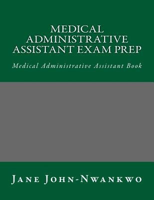 Medical Administrative Assistant Exam Prep: Medical Administrative Assistant Book by John-Nwankwo, Jane