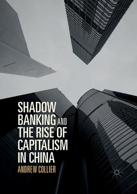 Shadow Banking and the Rise of Capitalism in China by Collier, Andrew