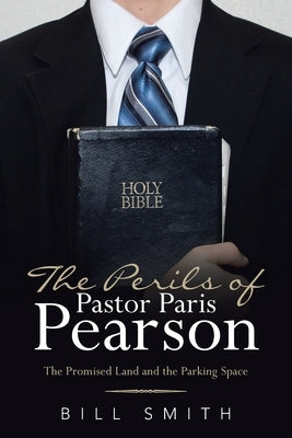The Perils of Pastor Paris Pearson: The Promised Land and the Parking Space by Smith, Bill