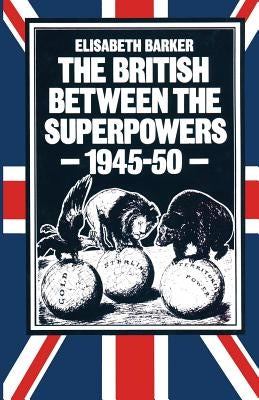 The British Between the Superpowers, 1945-50 by Barker, Elisabeth