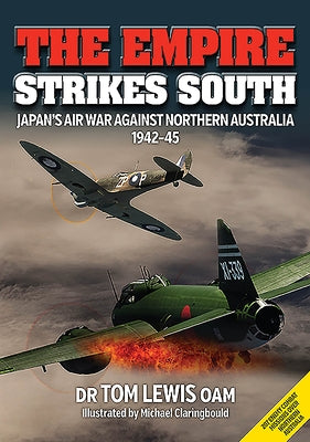 The Empire Strikes South: Japan's Air War Against Northern Australia 1942-45 (Second Edition) by Lewis, Tom