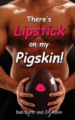 There's Lipstick on My Pigskin!: A satirical, dictionary-style sports playbook by Rubin, Jill