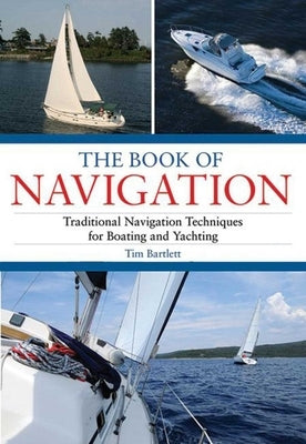 The Book of Navigation: Traditional Navigation Techniques for Boating and Yachting by Bartlett, Tim