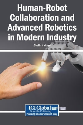 Human-Robot Collaboration and Advanced Robotics in Modern Industry by Hai-Jew, Shalin
