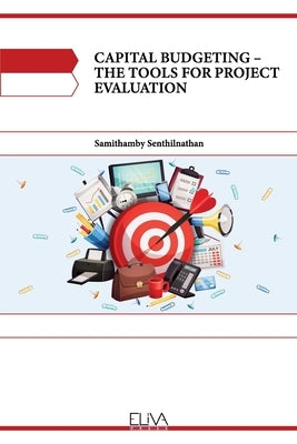 Capital Budgeting - The Tools for Project Evaluation by Senthilnathan, Samithamby