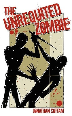 The Unrequited Zombie by Cottam, Jonathan