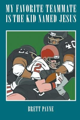 My Favorite Teammate Is The Kid Named Jesus by Payne, Brett