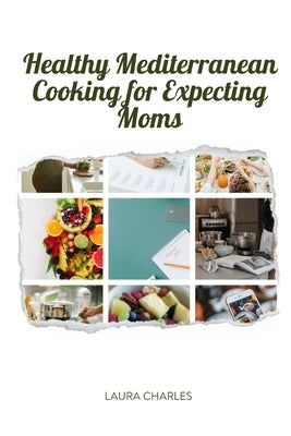 Healthy Mediterranean Cooking for Expecting Moms: Nourishing Recipes for a Balanced Pregnancy Diet by Charles, Laura