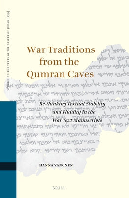 War Traditions from the Qumran Caves: Re-Thinking Textual Stability and Fluidity in the War Text Manuscripts by Vanonen, Hanna