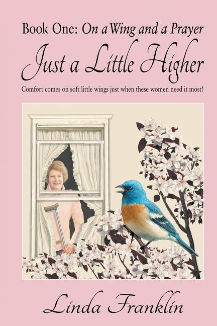 Just a Little Higher: A Collection of True Stories about Women and the Special Birds Who Encouraged Them by Franklin, Linda